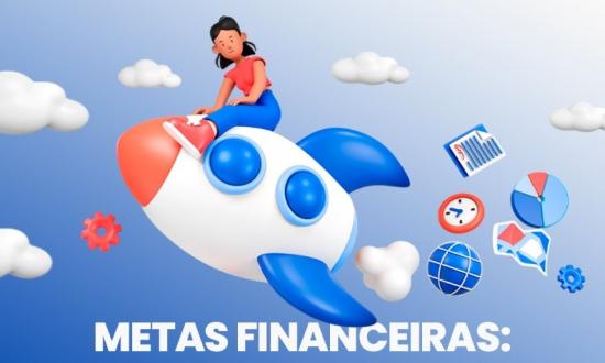 Metas financeiras: o que são, como alcançá-las?